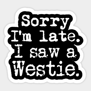 Sorry I'm Late I Saw a Westie Sticker